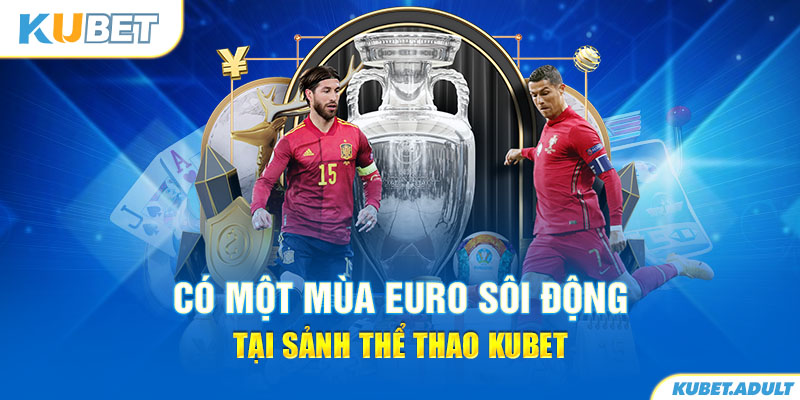 Có một mùa EURO sôi động tại sảnh thể thao kubet